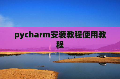 pycharm安装教程使用教程